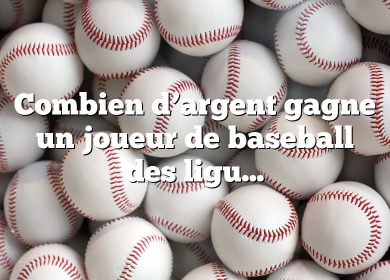 Combien d’argent gagne un joueur de baseball des ligues majeures ?